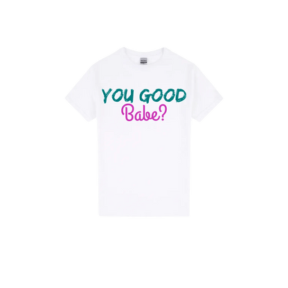 You Good Babe? - You Good? Clothing