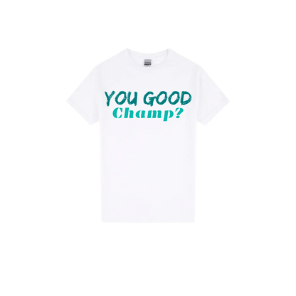 You Good Champ? - You Good? Clothing
