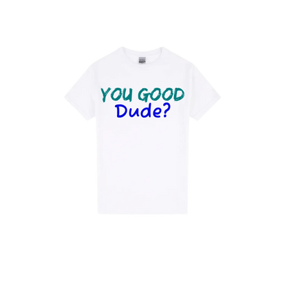 You Good Dude? - You Good? Clothing