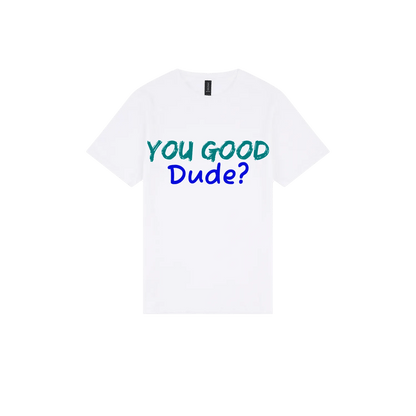 You Good Dude? - You Good? Clothing