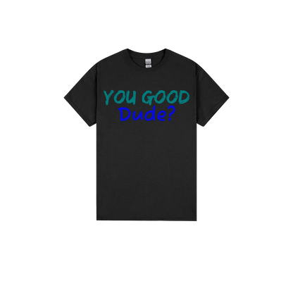 You Good Dude? - You Good? Clothing