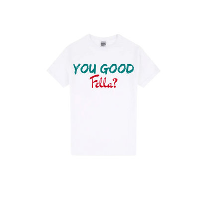 You Good Fella? - You Good? Clothing