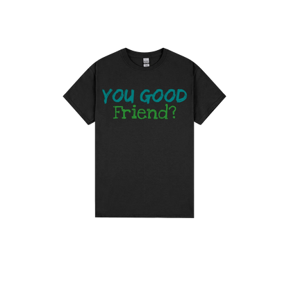 You Good Friend? - You Good? Clothing
